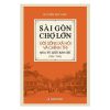 Sài Gòn Chợ Lớn đời sống xã hội và chính trị qua tư liệu báo chí (1925-1945)