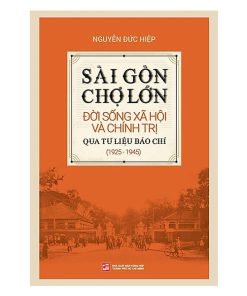 Sài Gòn Chợ Lớn đời sống xã hội và chính trị qua tư liệu báo chí (1925-1945)